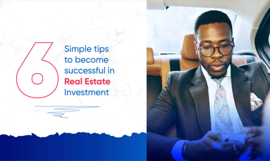 6 SIMPLE TIPS TO BECOMING SUCCESSFUL IN REAL ESTATE INVESTMENT